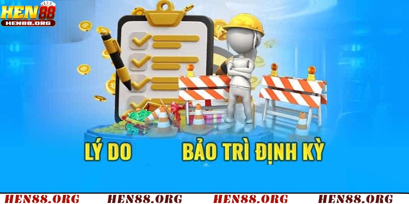 Bảo trì Hen88 nhằm nâng cấp hệ thống